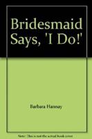 Bridesmaid Says, 'I Do!'