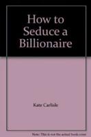 How to Seduce a Billionaire