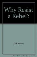 Why Resist a Rebel?