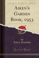 Aiken's Garden Book, 1953 (Classic Reprint)