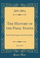 The History of the Papal States, Vol. 3 of 3