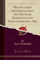 Mitteilungen Der Gesellschaft Für Deutsche Erziehungs-Und Schulgeschichte, 1895, Vol. 5 (Classic Reprint)