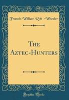 The Aztec-Hunters (Classic Reprint)