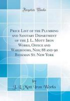 Price List of the Plumbing and Sanitary Department of the J. L. Mott Iron Works, Office and Warerooms, Nos; 88 and 90 Beekman St. New York (Classic Reprint)