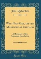 Wau-Nan-Gee, or the Massacre at Chicago