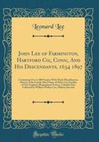 John Lee of Farmington, Hartford Co;, Conn;, and His Descendants, 1634 1897