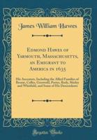 Edmond Hawes of Yarmouth, Massachusetts, an Emigrant to America in 1635
