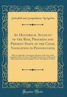 An Historical Account of the Rise, Progress and Present State of the Canal Navigation in Pennsylvania