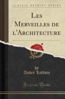 Les Merveilles De L'Architecture (Classic Reprint)