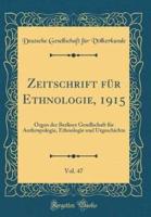 Zeitschrift Für Ethnologie, 1915, Vol. 47