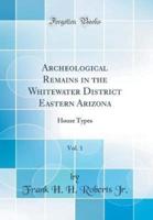 Archeological Remains in the Whitewater District Eastern Arizona, Vol. 1