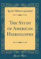 The Study of American Hieroglyphs (Classic Reprint)