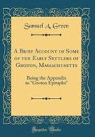 A Brief Account of Some of the Early Settlers of Groton, Massachusetts
