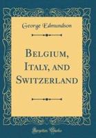 Belgium, Italy, and Switzerland (Classic Reprint)