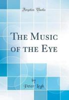 The Music of the Eye (Classic Reprint)
