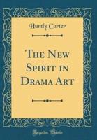 The New Spirit in Drama Art (Classic Reprint)