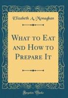 What to Eat and How to Prepare It (Classic Reprint)