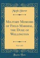 Military Memoirs of Field Marshal, the Duke of Wellington, Vol. 1 of 2 (Classic Reprint)