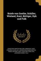 Briefe Von Goethe, Schiller, Wieland, Kant, Böttiger, Dyk Und Falk
