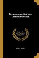 German Atrocities from German Evidence.