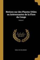Notices Sur Des Plantes Utiles Ou Intéressantes De La Flore Du Congo; Volume 1