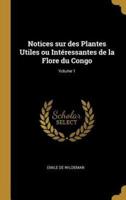 Notices Sur Des Plantes Utiles Ou Intéressantes De La Flore Du Congo; Volume 1