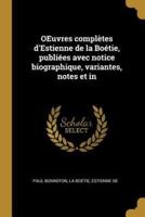 OEuvres Complètes d'Estienne De La Boétie, Publiées Avec Notice Biographique, Variantes, Notes Et In
