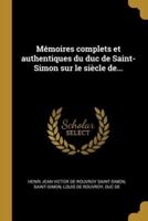 Mémoires Complets Et Authentiques Du Duc De Saint-Simon Sur Le Siècle De...