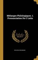 Mélanges Philologiques. 1. Pronunciation Du C Latin