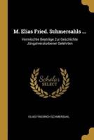 M. Elias Fried. Schmersahls ...