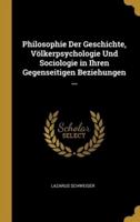 Philosophie Der Geschichte, Völkerpsychologie Und Sociologie in Ihren Gegenseitigen Beziehungen ...