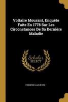 Voltaire Mourant, Enquête Faite En 1778 Sur Les Circonstances De Sa Dernière Maladie