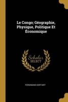 Le Congo; Géographie, Physique, Politique Et Économique