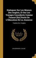 Dialogues Sur Les Moeurs Des Anglois, Et Sur Les Voyages Considerés Comme Faiasnt [Sic] Partie De L'Éducation De La Jeunesse