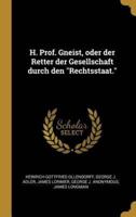 H. Prof. Gneist, Oder Der Retter Der Gesellschaft Durch Den Rechtsstaat.