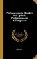 Photographische Objective Und Optisch-Photographische Hilfsapparate