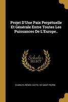 Projet d'Une Paix Perpétuelle Et Générale Entre Toutes Les Puissances De l'Europe..