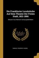 Die Frankfurter Localstücke Auf Dem Theater Der Freien Stadt, 1821-1866