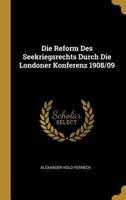 Die Reform Des Seekriegsrechts Durch Die Londoner Konferenz 1908/09