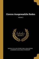 Ciceros Ausgewaehlte Reden; Volume 3