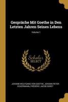 Gespräche Mit Goethe in Den Letzten Jahren Seines Lebens; Volume 1