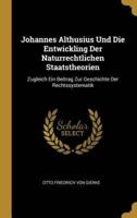 Johannes Althusius Und Die Entwickling Der Naturrechtlichen Staatstheorien