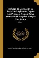 Histoire De L'armée Et De Tous Les Régiments Depuis Les Premiers Temps De La Monarchie Française Jusqu'à Nos Jours; Volume 1