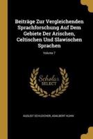Beiträge Zur Vergleichenden Sprachforschung Auf Dem Gebiete Der Arischen, Celtischen Und Slawischen Sprachen; Volume 7