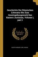 Geschichte Der Römischen Litteratur Bis Zum Gesetzgebungswerk Des Kaisers Justinian, Volume 1, Part 1