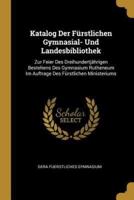 Katalog Der Fürstlichen Gymnasial- Und Landesbibliothek
