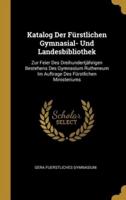 Katalog Der Fürstlichen Gymnasial- Und Landesbibliothek