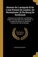 Histoire De L'antiquité Et De L'etat Présent De Londres, De Westminster, Et Du Bourg De Southwark