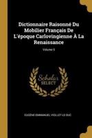 Dictionnaire Raisonné Du Mobilier Français De L'époque Carlovingienne À La Renaissance; Volume 5