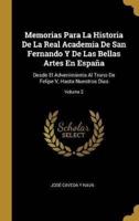 Memorias Para La Historia De La Real Academia De San Fernando Y De Las Bellas Artes En España